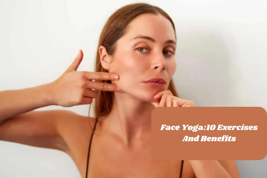 Face Yoga:10 Exercises And Benefits