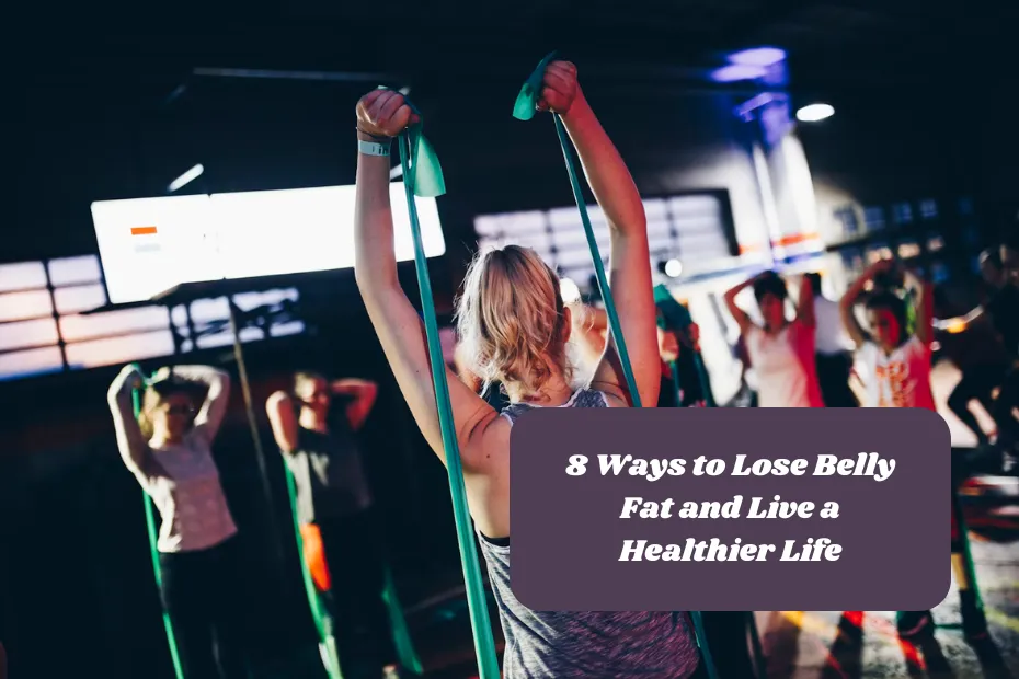 8 Ways to Lose Belly Fat and Live a Healthier Life