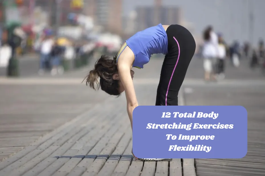 12 Total Body Stretching Exercises To Improve Flexibility